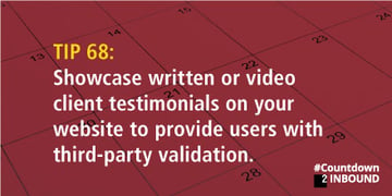 Showcase written or video client testimonials on your website to provide users with third-party validation.