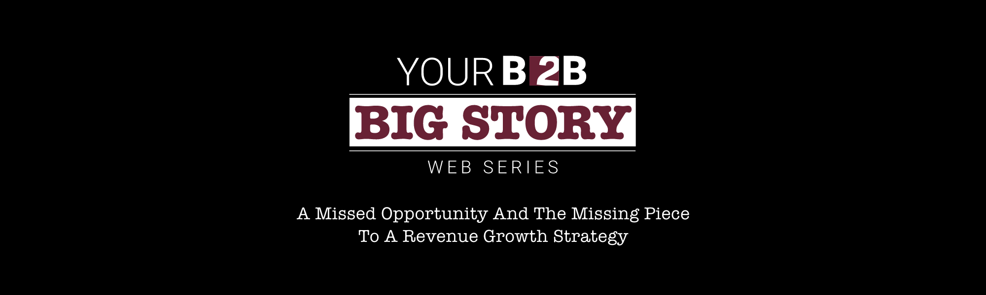 Your B2B Big Story Web Series